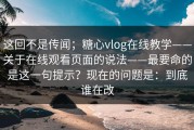 这回不是传闻；糖心vlog在线教学——关于在线观看页面的说法——最要命的是这一句提示？现在的问题是：到底谁在改