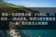 朋友一句话把我点醒：17c网站，17c影院——刚点进去，我把过程完整复盘了一遍！别问我怎么知道的