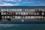 疑似官方悄悄调整｜17c.com ｜ 17cc最新入口 ｜ 关于页面提示的说法：我反复确认了两遍？！这条爆料你信几分